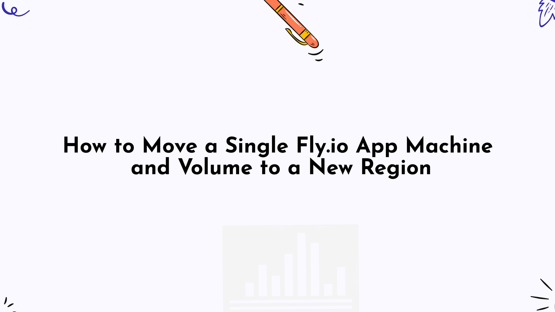 Wallpaper #ZGef9JIBSpphPi3-Vnsf265 How to Move a Single Fly Machine and Volume to a New Region with Flyctl