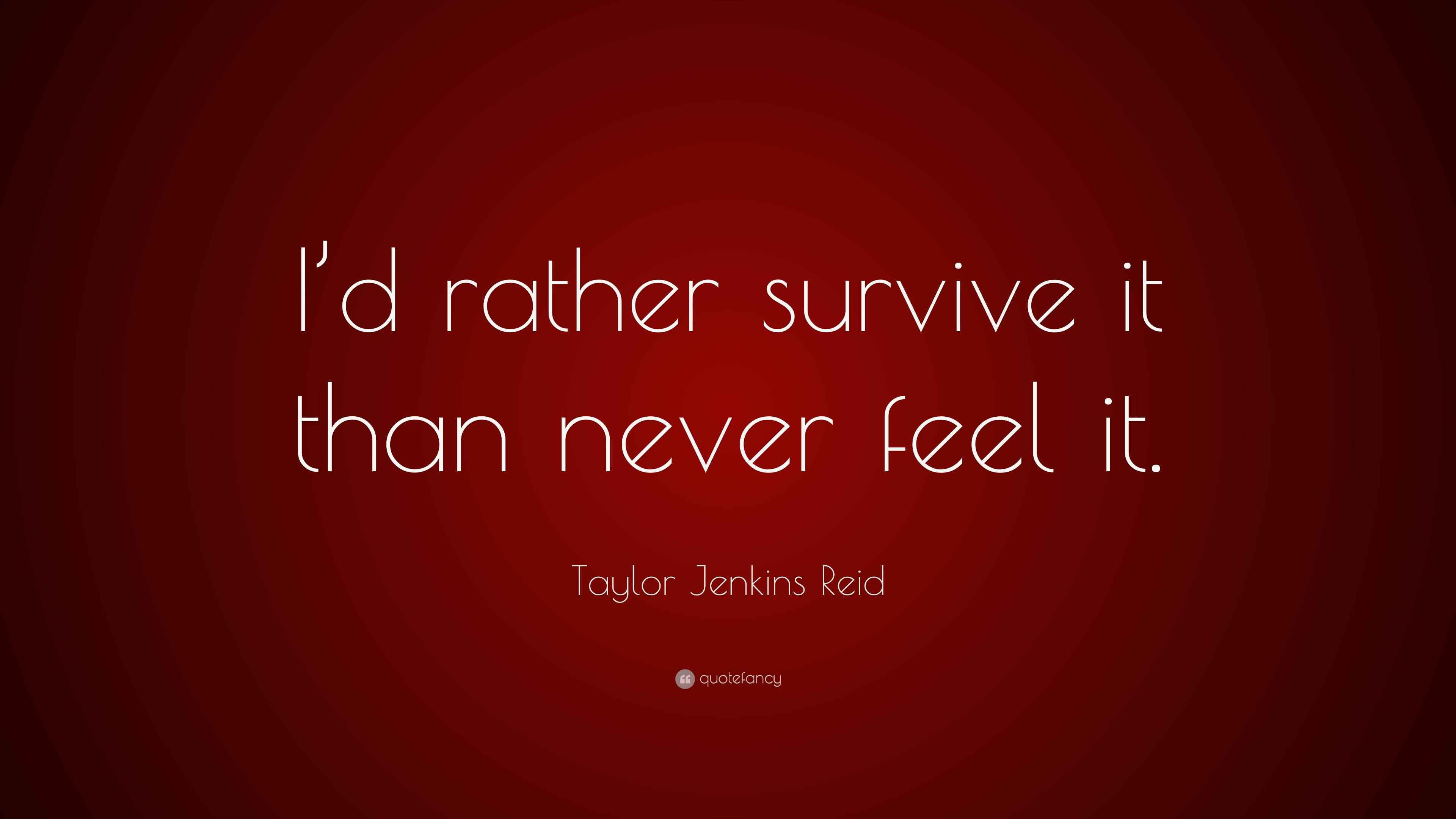 Wallpaper #CamiKZMBMYaX5LKBj9RO232 Taylor Jenkins Reid Quote Id Rather Survive It Than Never Feel It