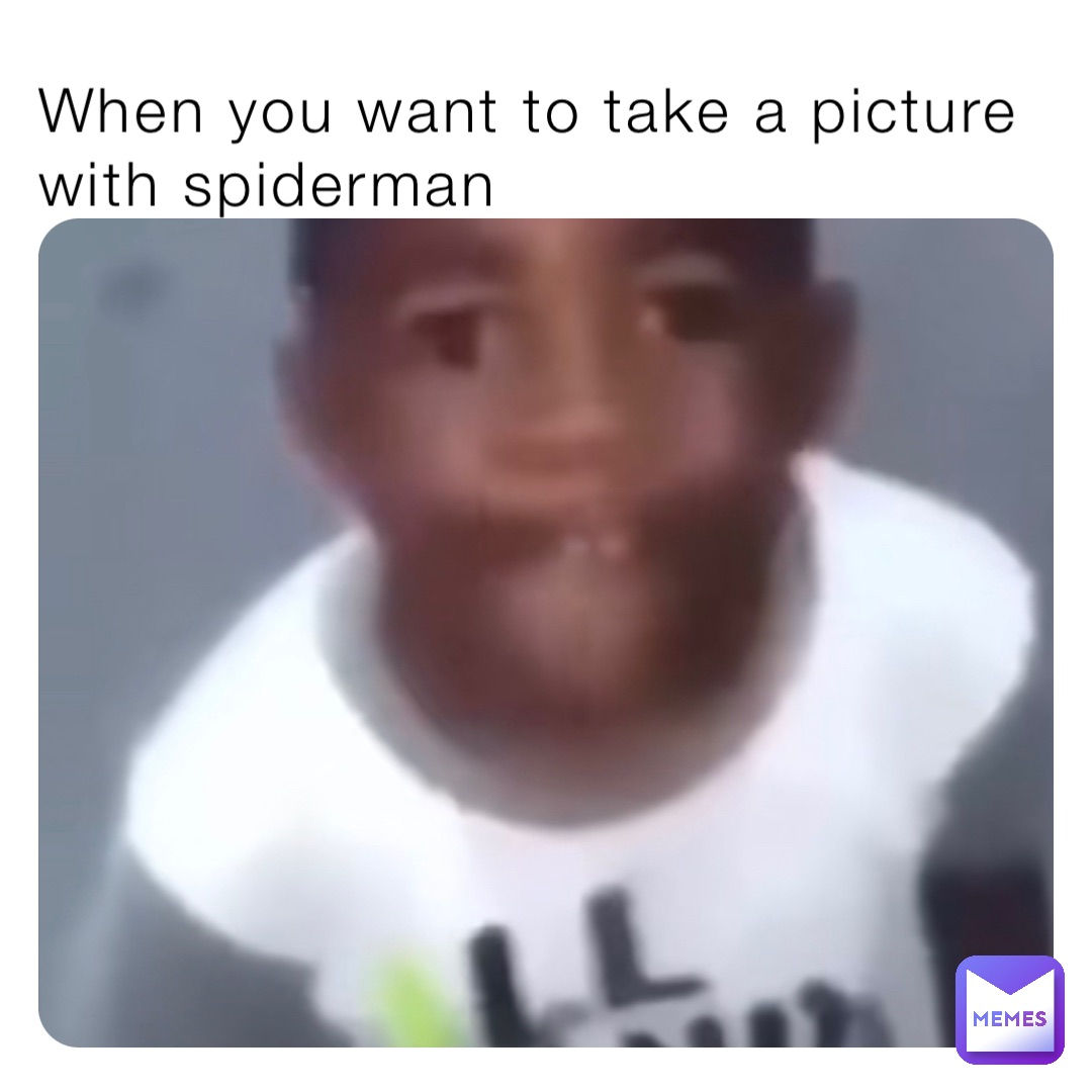 Wallpaper #ljEHNpMB5zzyi_yYPlj6197 When You Want to Take a Picture with Spiderman at Yeetusthe3rd Memes