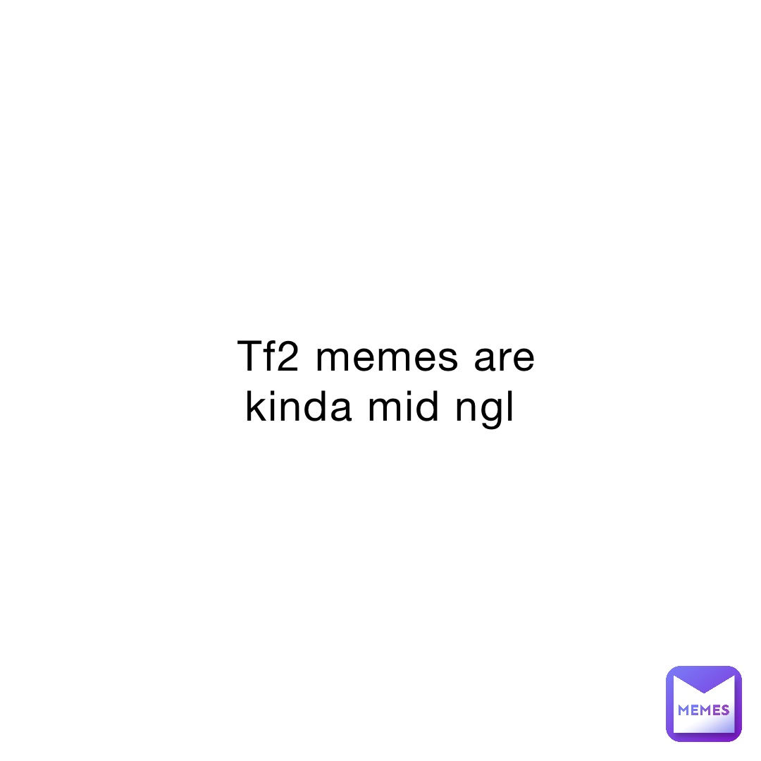 Wallpaper #z2ev85IBSpphPi3-inav435 Tf2 Memes Are Kinda Mid Ngl at Commanewism Real Memes